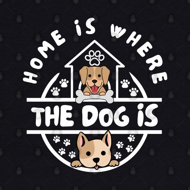 Home Is Where The Dog Is by AniTeeCreation